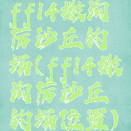 ff14撒沟厉沙丘钓场(ff14撒沟厉沙丘钓场位置)