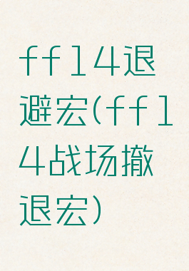 ff14退避宏(ff14战场撤退宏)