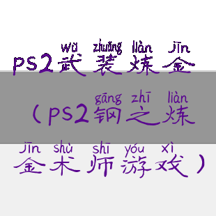 ps2武装炼金(ps2钢之炼金术师游戏)