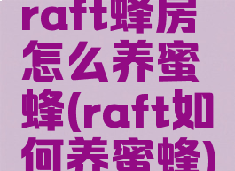 raft蜂房怎么养蜜蜂(raft如何养蜜蜂)