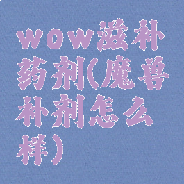 wow滋补药剂(魔兽补剂怎么样)
